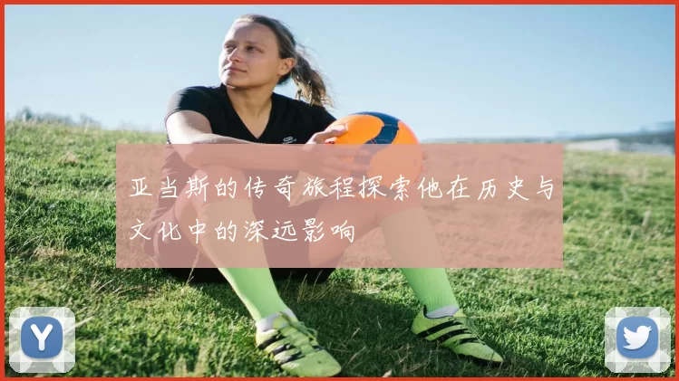 亚当斯的传奇旅程探索他在历史与文化中的深远影响